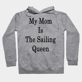 My Mom Is The Sailing Queen Hoodie